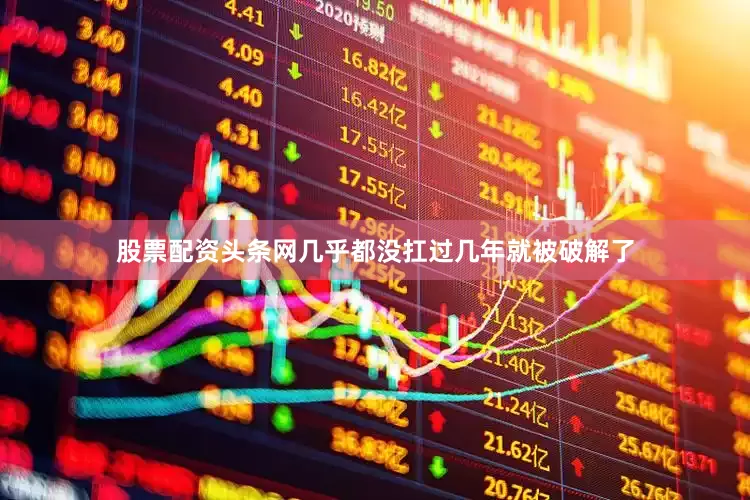 股票配资头条网几乎都没扛过几年就被破解了
