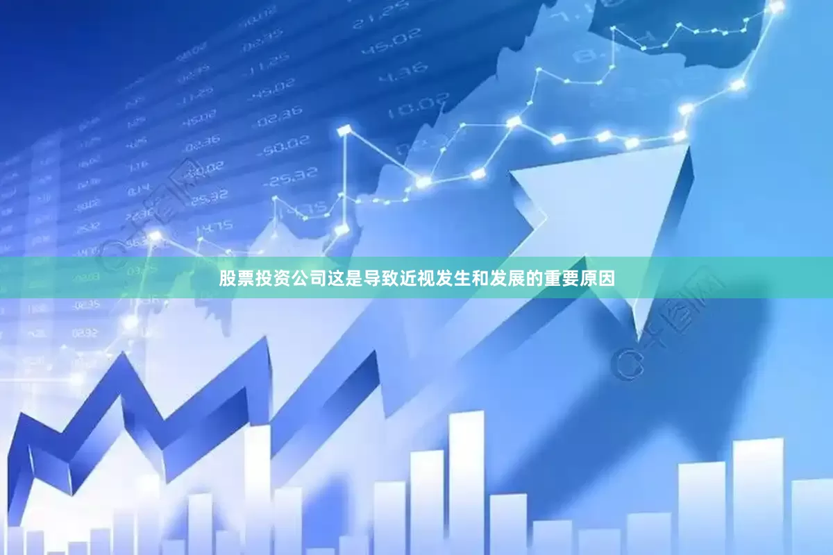 股票投资公司这是导致近视发生和发展的重要原因