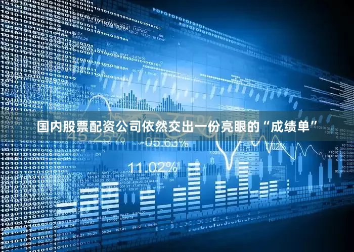 国内股票配资公司依然交出一份亮眼的“成绩单”
