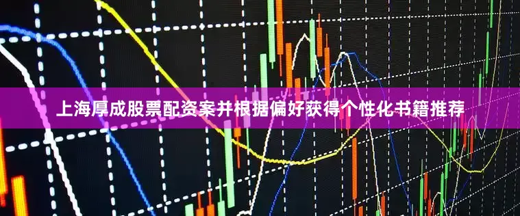 上海厚成股票配资案并根据偏好获得个性化书籍推荐