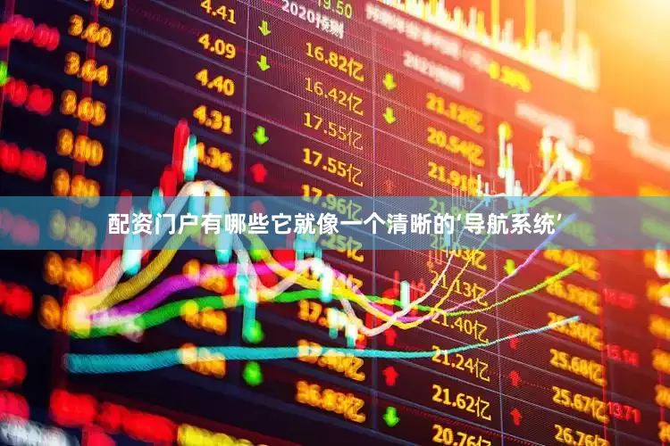配资门户有哪些它就像一个清晰的‘导航系统’